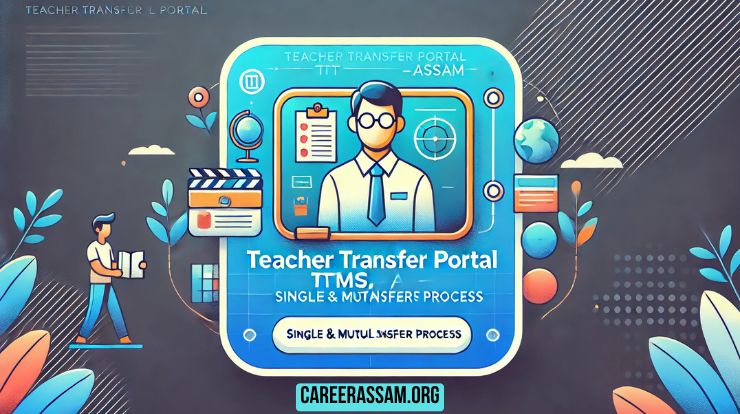 Teacher Transfer Portal (TTMS, Assam) – Single & Mutual Transfer Process