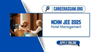 Assam Career: NCHM JEE 2025 – Hotel Management Admissions