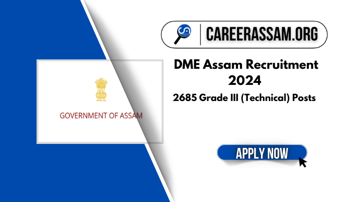 DME Assam Recruitment 2024 – 2685 Grade III (Technical) Posts, Careerassam