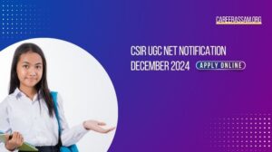 CSIR UGC NET Notification December 2024: Apply Online Now, Assam Career