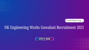 NK Engineering Works Guwahati Recruitment 2025, Assam Career